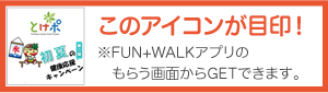 このアイコンが目印！※FUN+WALKアプリのもらう画面からGETできます。